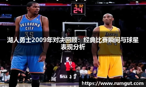8866体育湖人勇士2009年对决回顾：经典比赛瞬间与球星表现分析